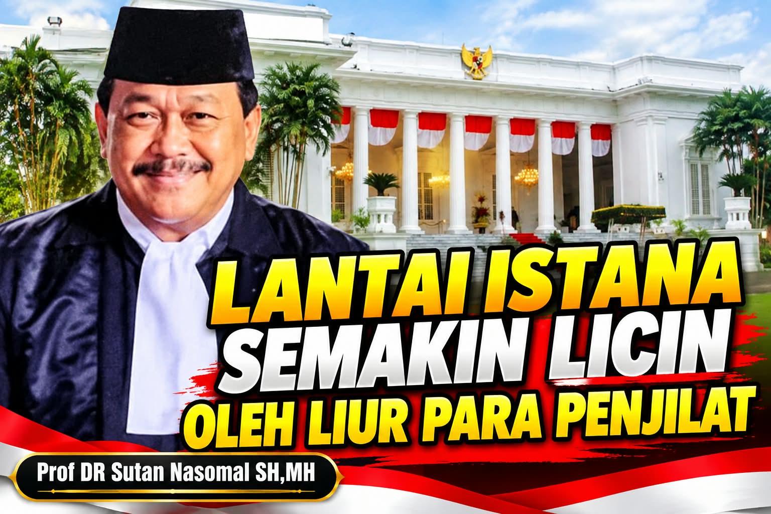 PROF DR SUTAN NASOMAL : LANTAI ISTANA SEMAKIN LICIN OLEH LIUR PARA PENJILAT DAN ALERGI DENGAN SUARA RAKYAT INDONESIA